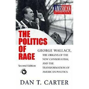 The Politics of Rage: George Wallace, the Origins of the New Conservatism, and the Transformation of American Politics, Paperback - Dan T. Carter imagine