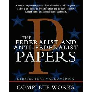 The Federalist and Anti-Federalist Papers, Paperback - Alexander Hamilton imagine