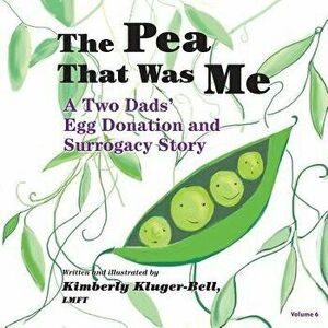 The Pea That Was Me: A Two Dads' Egg Donation and Surrogacy Story, Paperback - Kimberly Kluger-Bell imagine