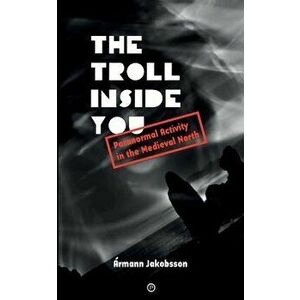 The Troll Inside You: Paranormal Activity in the Medieval North, Paperback - Armann Jakobsson imagine
