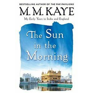 Sun in the Morning: My Early Years in India and England (Us), Paperback - M. M. Kaye imagine