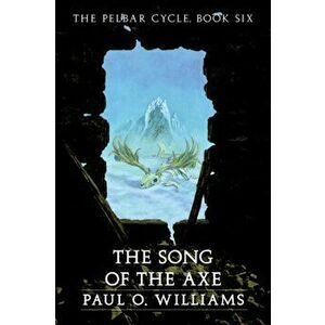 The Song of the Axe: The Pelbar Cycle, Book Six, Paperback - Paul O. Williams imagine