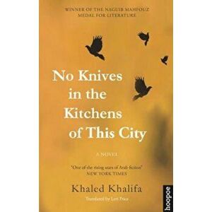 No Knives in the Kitchens of This City, Paperback - Khaled Khalifa imagine