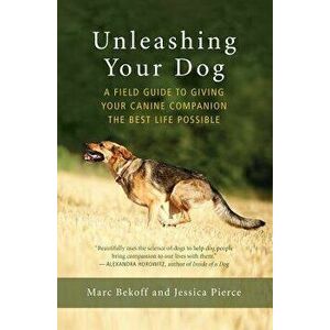 Unleashing Your Dog: A Field Guide to Giving Your Canine Companion the Best Life Possible, Paperback - Marc Bekoff imagine