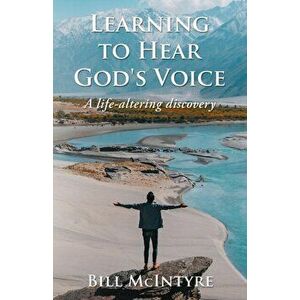 Learning to Hear God's Voice: A Life-Altering Discovery, Paperback - Bill McIntyre imagine