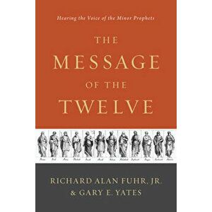 The Message of the Twelve: Hearing the Voice of the Minor Prophets, Paperback - Al Fuhr imagine