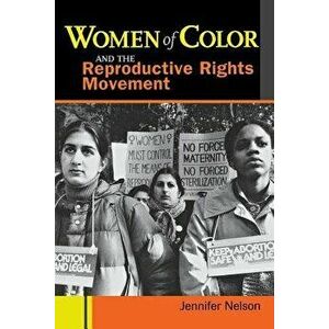 Women of Color and the Reproductive Rights Movement, Paperback - Jennifer Nelson imagine