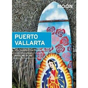 Moon Puerto Vallarta: With Sayulita & the Riviera Nayarit, Paperback - Madeline Milne imagine