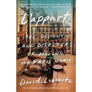 L'Appart: The Delights and Disasters of Making My Paris Home, Paperback - David Lebovitz imagine