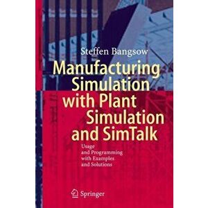 Manufacturing Simulation with Plant Simulation and Simtalk. Usage and Programming with Examples and Solutions, Hardback - Steffen Bangsow imagine