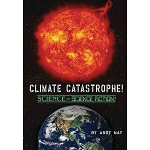 Climate Catastrophe! Science or Science Fiction', Hardcover - Andy May imagine