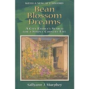 Bean Blossom Dreams, with a New Afterword: A City Family's Search for a Simple Country Life, Paperback - Sallyann J. Murphey imagine