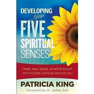 Developing Your Five Spiritual Senses: See, Hear, Smell, Taste & Feel the Invisible World Around You, Paperback - Patricia King imagine