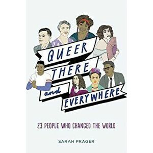 Queer, There, and Everywhere: 23 People Who Changed the World, Hardcover - Sarah Prager imagine