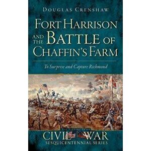 Fort Harrison and the Battle of Chaffin's Farm: To Surprise and Capture Richmond, Hardcover - Douglas Crenshaw imagine