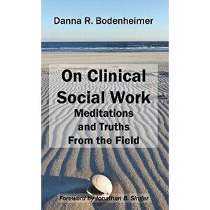 On Clinical Social Work: Meditations and Truths from the Field, Hardcover - Danna R. Bodenheimer imagine