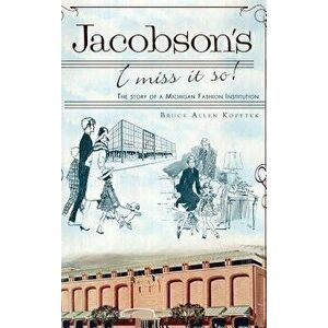 Jacobson's: I Miss It So!: The Story of a Michigan Fashion Institution, Hardcover - Bruce Allen Kopytek imagine