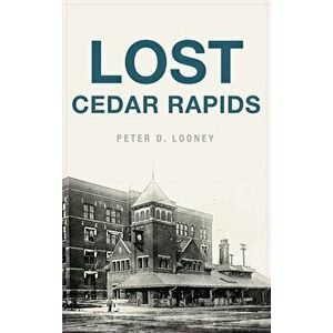 Lost Cedar Rapids, Hardcover - Peter D. Looney imagine