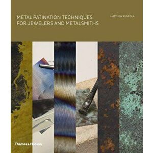 Metal Patination Techniques for Jewelers and Metalsmiths, Hardback - Matthew Runfola imagine