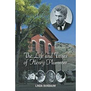 The Life and Times of Henry Plummer, Paperback - Linda Buxbaum imagine