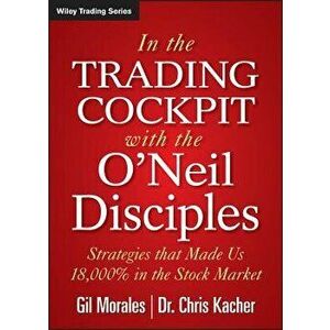 In the Trading Cockpit with the O'Neil Disciples: Strategies That Made Us 18, 000% in the Stock Market, Hardcover - Gil Morales imagine