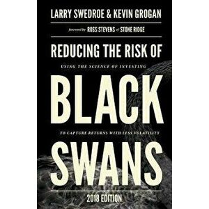 Reducing the Risk of Black Swans: Using the Science of Investing to Capture Returns with Less Volatility, Paperback - Larry Swedroe imagine