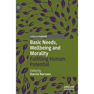 Basic Needs, Wellbeing and Morality: Fulfilling Human Potential, Hardcover - Darcia Narvaez imagine
