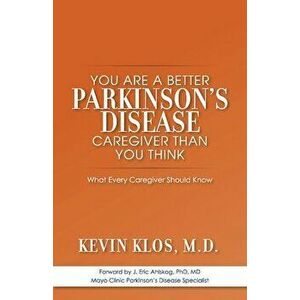 You Are a Better Parkinson's Disease Caregiver Than You Think: What Every Caregiver Should Know, Paperback - Kevin Klos imagine
