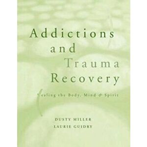 Addictions and Trauma Recovery: Healing the Body, Mind, and Spirit, Paperback - Laurie Guidry imagine