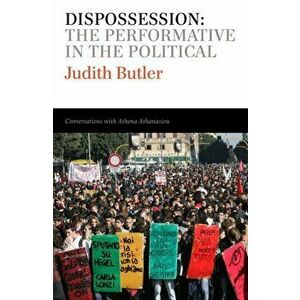 Dispossession. The Performative in the Political, Paperback - Athena Athanasiou imagine