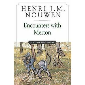Encounters with Merton: Spiritual Reflection, Paperback - Henri J. M. Nouwen imagine
