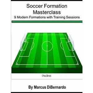 Soccer Formation Masterclass: 9 Modern Formations with Training Sessions, Paperback - Marcus Dibernardo imagine