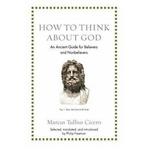 How to Think about God: An Ancient Guide for Believers and Nonbelievers, Hardcover - Marcus Tullius Cicero imagine