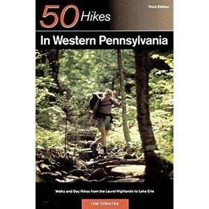 Explorer's Guide 50 Hikes in Western Pennsylvania: Walks and Day Hikes from the Laurel Highlands to Lake Erie, Paperback - Tom Thwaites imagine