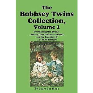 The Bobbsey Twins Collection, Volume 1: Merry Days Indoors and Out; In the Country; At the Seashore, Paperback - Laura Lee Hope imagine
