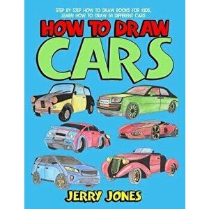 How to Draw Cars: Step by Step How to Draw Books for Kids, Learn How to Draw 50 Different Cars, Paperback - Jerry Jones imagine