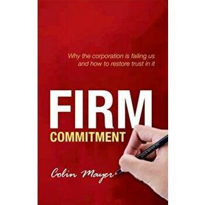 Firm Commitment. Why the corporation is failing us and how to restore trust in it, Paperback - Colin Mayer imagine