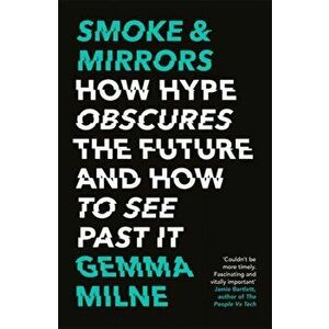 Smoke & Mirrors. How Hype Obscures the Future and How to See Past It, Paperback - Gemma Milne imagine