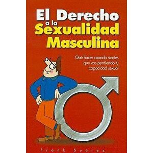 El Derecho a la Sexualidad Masculina: Que Hacer Cuando Sientes Que Vas Perdiendo Tu Capacidad Sexual, Paperback - Frank Suarez imagine
