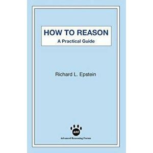 How to Reason: A Practical Guide, Paperback - Richard L. Epstein imagine