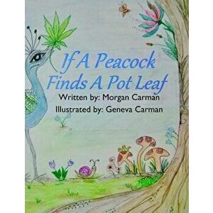 If a Peacock Finds a Pot Leaf, Paperback - Morgan Carman imagine