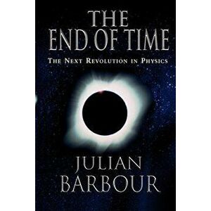 The End of Time: The Next Revolution in Physics, Paperback - Julian B. Barbour imagine