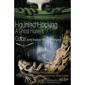 Haunted Hocking a Ghost Hunter's Guide to the Hocking Hills ... and Beyond: Ohio Ghost Hunter Guide, Paperback - Jannette Rae Quackenbush imagine