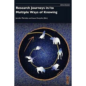 Research Journeys In/To Multiple Ways of Knowing, Paperback - Jennifer Markides imagine