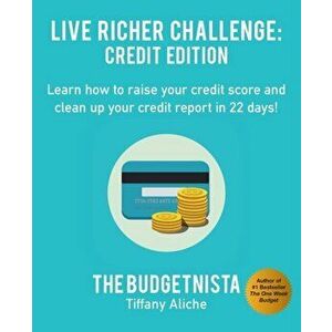 Live Richer Challenge: Credit Edition: Learn how to raise your credit score and clean up your credit report in 22 days!, Paperback - Tiffany The Budge imagine