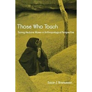 Those Who Touch: Tuareg Medicine Women in Anthropological Perspective, Paperback - Susan Rasmussen imagine