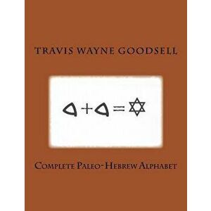 Complete Paleo-Hebrew Alphabet, Paperback - Travis Wayne Goodsell imagine
