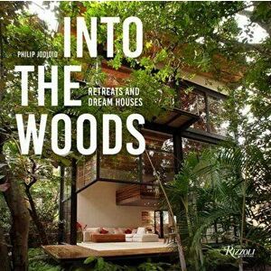 Into the Woods: Retreats and Dream Houses, Hardcover - Philip Jodidio imagine