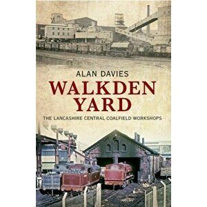 Walkden Yard. The Lancashire Central Coalfield Workshops, Paperback - Alan Davies imagine