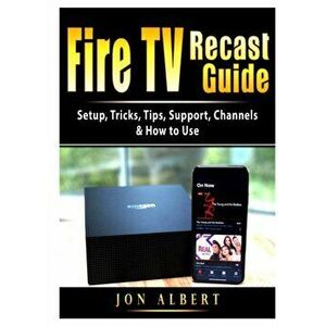 Fire TV Recast Guide: Setup, Tricks, Tips, Support, Channels, & How to Use, Paperback - Jon Albert imagine